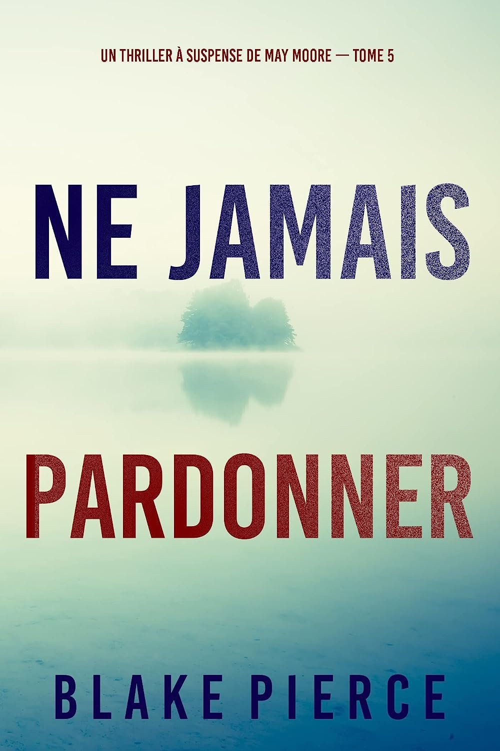 Blake Pierce - Un thriller à suspense de May Moore, Tome 5 : Ne jamais pardonner