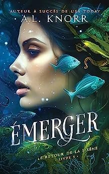 A.L. Knorr - Le Retour de la sirène, Tome 3 : Emerger