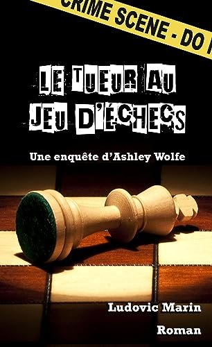 Ludovic Marin - Les enquêtes d'Ashley Wolfe Tome 2 : Le tueur au jeu d'échecs