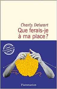 Charly Delwart - Que ferais-je à ma place ?