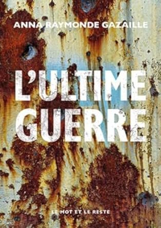 Anna Raymonde Gazaille - L'Ultime Guerre