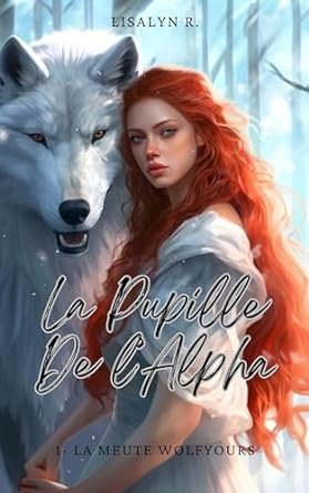 Lisalyn R. - La Pupille De l'Alpha, Tome 1 : La meute Wolfyours