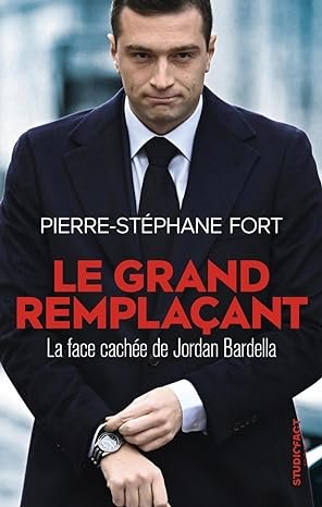 Pierre-Stéphane FORT - Le grand remplaçant: La face cachée de Jordan Bardella