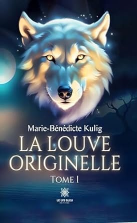 Marie-Bénédicte Kulig - La louve originelle , Tome 1