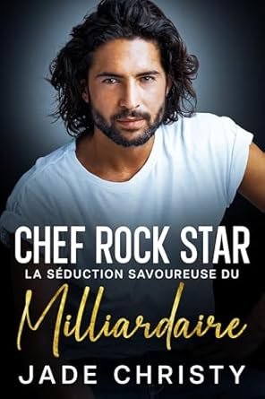 Jade Christy - Chef Rock Star : La Séduction Savoureuse du Milliardaire