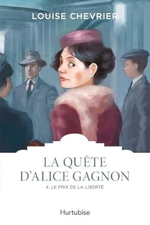 Louise Chevrier - La quête d'Alice Gagnon ,Tome 4: Le prix de la liberté