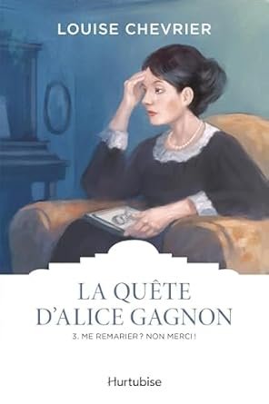 Louise Chevrier - La quête d'Alice Gagnon, Tome 3: Me remarier Non merci