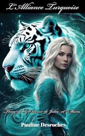 Pauline Desroches - L’Alliance Turquoise ,Tome 3: L’Avenir de Julia et Shiva