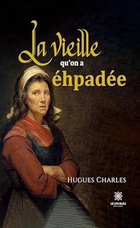 Hugues Charles - La vieille qu’on a éhpadée