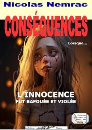 Nicolas NEMRAC - CONSÉQUENCES: LORSQUE L'INNOCENCE FUT BAFOUÉE ET VIOLÉE