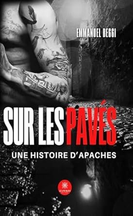 Emmanuel Beggi - Sur les pavés: Une histoire d’Apaches