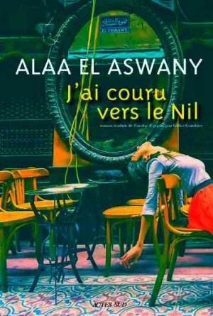 Alaa El Aswany – J&rsquo;ai couru vers le Nil