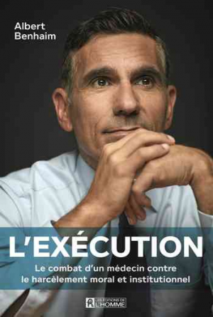 Albert Benhaim – L&rsquo;Execution: Le Combat d&rsquo;Un Medecin Contre Le Harcelement Moral Et Institutionnel