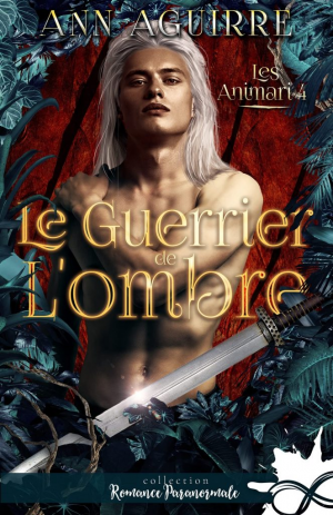 Ann Aguirre – Les Animari, Tome 4 : Le Guerrier de l&rsquo;ombre