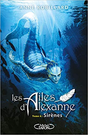 Anne Robillard – Les ailes d&rsquo;Alexanne, tome 6 : Sirènes