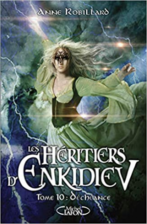 Anne Robillard – Les héritiers d’Enkidiev, tome 10 : Déchéance