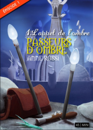 Anne Rossi – Passeurs d&rsquo;ombre, épisode 1: L&rsquo;Appel de l&rsquo;ombre