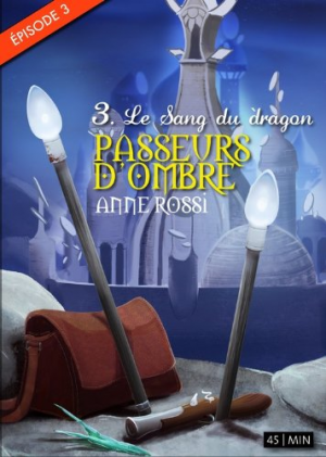 Anne Rossi – Passeurs d&rsquo;ombre, épisode 3: Le Sang du dragon