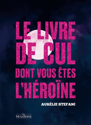Aurélie Stéfani – Le livre de cul dont vous êtes l&rsquo;héroïne