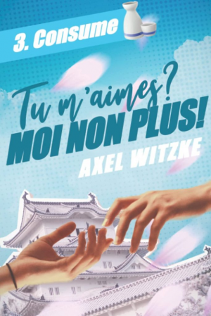 Axel Witzke – Tu m’aimes ? Moi non plus ! Tome 3 : Consume