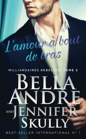 Bella Andre, Jennifer Skully – Milliardaires rebelles, Tome 2 : L&rsquo;Amour à bout de bras