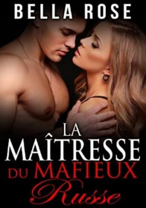 Bella Rose – La Maîtresse du Mafieux Russe