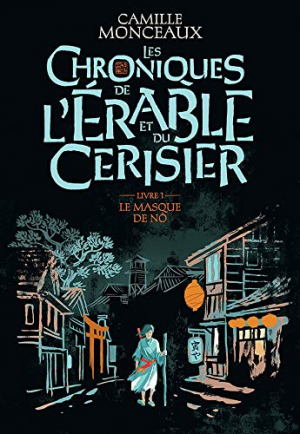 Camille Monceaux – Les Chroniques de l&rsquo;Erable et du Cerisier, tome 1 : Le masque de No