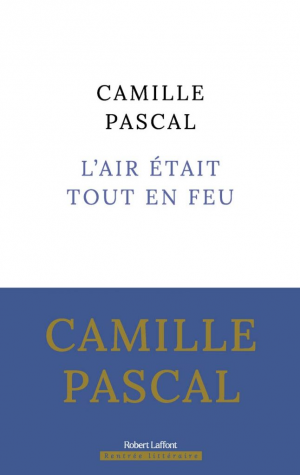 Camille Pascal – L&rsquo;Air était tout en feu