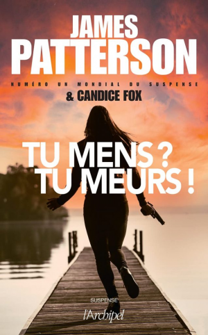 Candice Fox, James Patterson – Tu mens ? Tu meurs !