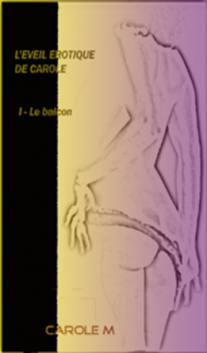 Carole M – L&rsquo;éveil érotique de Carole, Tome 1 : Le Balcon