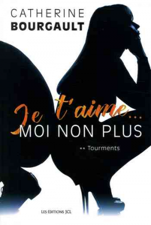 Catherine Bourgault – Je t&rsquo;aime… moi non plus – Tome 2 : Tourments