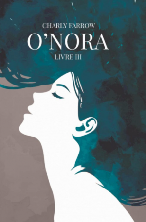 Charly Farrow – O&rsquo;nora, Tome 3