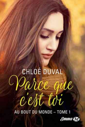Chloé Duval – Au bout du monde, Tome 1 : Parce que c&rsquo;est toi