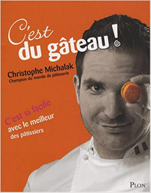 Christophe Michalak – C&rsquo;est du gâteau!
