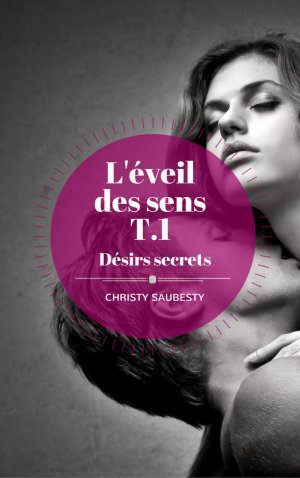 Christy Saubesty – L&rsquo;Éveil des sens, tome 1: Désirs secrets