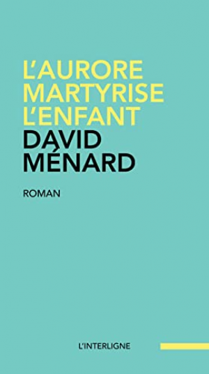David Ménard – L&rsquo;aurore martyrise l&rsquo;enfant