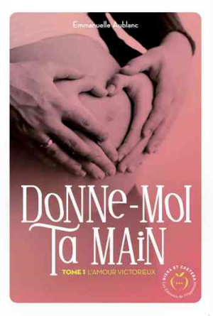 Emmanuelle Aublanc – Donne-moi ta main, Tome 1 : L&rsquo;Amour victorieux