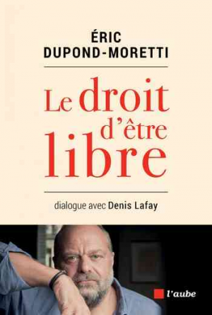 Éric Dupond-Moretti – Le droit d&rsquo;être libre