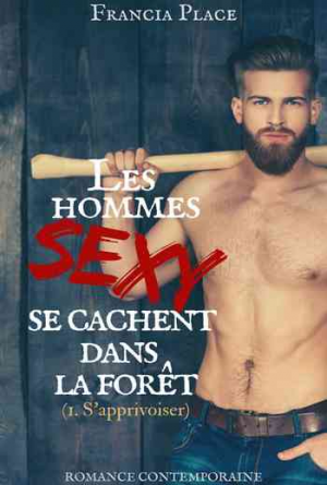 Francia Place – Les hommes sexy se cachent dans la foret, Tome 1 : S&rsquo;apprivoiser