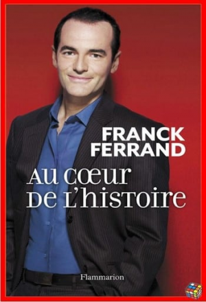Franck Ferrand – Au coeur de l’histoire