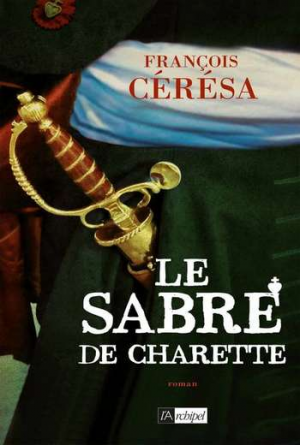 François Cérésa – Le Sabre de Charette : Le Lys blanc
