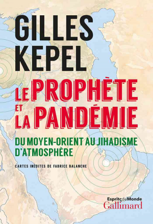 Gilles Kepel – Le prophète et la pandémie. Du Moyen-Orient au jihadisme d’atmosphère