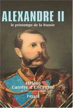 Hélène Carrère d&rsquo;Encausse – Alexandre II: le printemps de la Russie