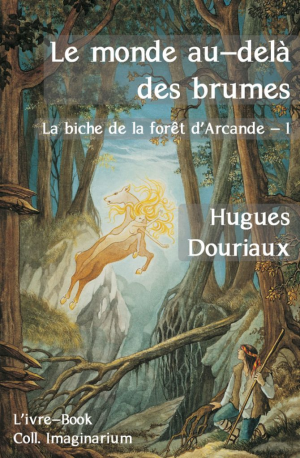 Hugues Douriaux – La biche de la forêt d&rsquo;Arcande, tome 1 : Le monde au-delà des brumes