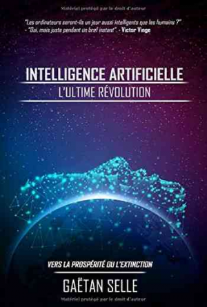 Intelligence artificielle – L&rsquo;ultime révolution: Vers la prospérité ou l’extinction