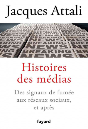 Jacques Attali – Histoires des médias: Des signaux de fumée aux réseaux sociaux, et bien après