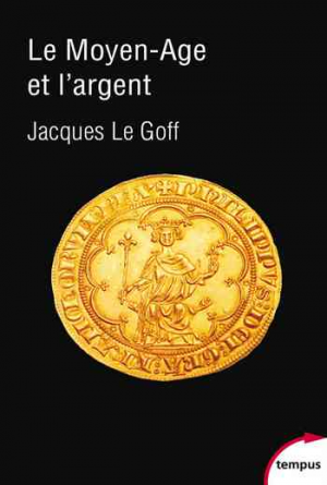 Jacques Le Goff – Le Moyen Age et l&rsquo;argent
