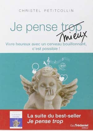 Je pense mieux : Vivre heureux avec un cerveau bouillonnant, c’est possible !