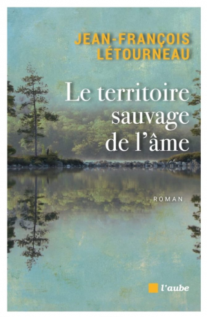 Jean-François Létourneau – Le territoire sauvage de l&rsquo;âme