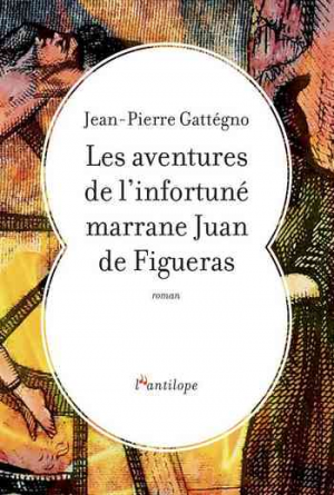 Jean-Pierre Gattegno – Les aventures de l&rsquo;infortune marrane Juan de Figueras